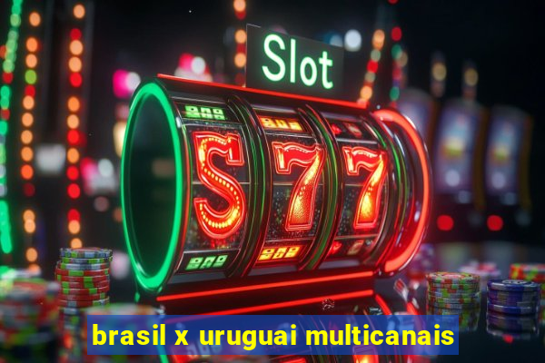 brasil x uruguai multicanais